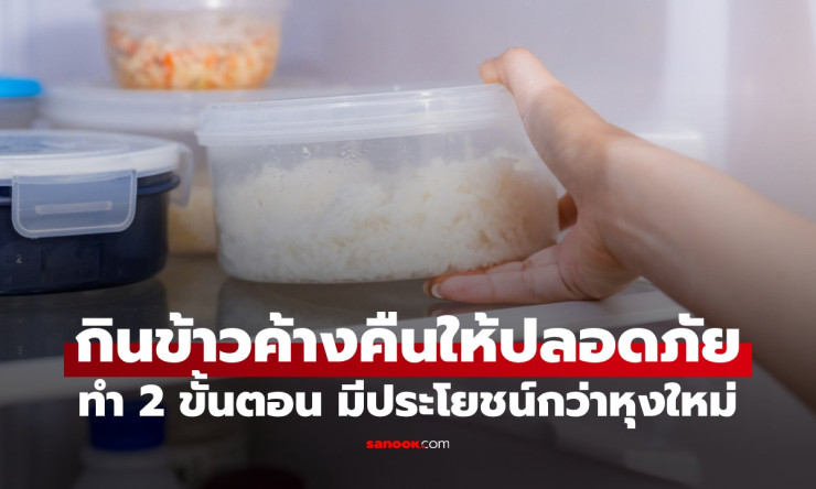 ข้าวค้างคืน กินยังไงให้ปลอดภัย? ทำ 2 ขั้นตอนให้ถูกวิธี