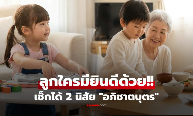 สาธุเลย! เช็ก 2 นิสัย ลูกบ้านไหน มาเกิดเพื่อแทนคุณ เลี้ยงง่าย-กตัญญูโดยไม่ต้องสอน